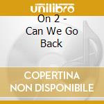 On 2 - Can We Go Back cd musicale di On 2
