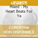 Mixed - My Heart Beats For Ya cd musicale di Mixed