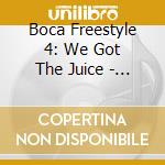 Boca Freestyle 4: We Got The Juice - Boca Freestyle 4: We Got The Juice cd musicale di Boca Freestyle 4: We Got The Juice