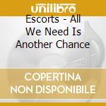 Escorts - All We Need Is Another Chance cd