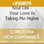Soul Citii - Your Love Is Taking Me Higher cd