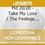 Md 20/20 - Take My Love / The Feelings Of House cd musicale di Md 20/20