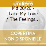 Md 20/20 - Take My Love / The Feelings Of House cd