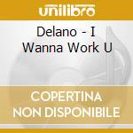Delano - I Wanna Work U cd musicale di Delano