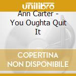 Ann Carter - You Oughta Quit It cd musicale di Ann Carter