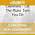 Cashmere - Let The Music Turn You On cd musicale di Cashmere