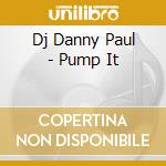 Dj Danny Paul - Pump It cd musicale di Dj Danny Paul