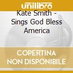 Kate Smith - Sings God Bless America cd musicale di Kate Smith