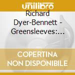 Richard Dyer-Bennett - Greensleeves: From The Archives cd musicale di Richard Dyer