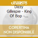 Dizzy Gillespie - King Of Bop - From The Archives cd