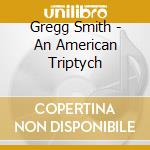 Gregg Smith - An American Triptych cd