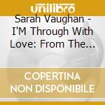 Sarah Vaughan - I'M Through With Love: From The Archives cd
