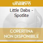 Little Dabs - Spotlite cd musicale di Little Dabs