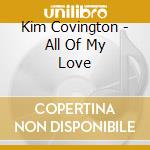 Kim Covington - All Of My Love cd musicale di Kim Covington