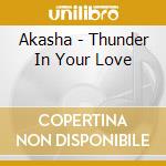 Akasha - Thunder In Your Love cd musicale di Akasha