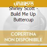 Shirley Scott - Build Me Up Buttercup cd