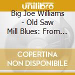 Big Joe Williams - Old Saw Mill Blues: From The Archives cd