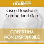 Cisco Houston - Cumberland Gap cd musicale di Cisco Houston