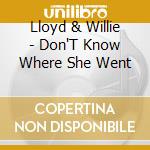 Lloyd & Willie - Don'T Know Where She Went cd musicale di Lloyd & Willie