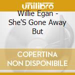 Willie Egan - She'S Gone Away But cd