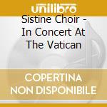 Sistine Choir - In Concert At The Vatican cd musicale di Sistine Choir