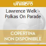 Lawrence Welk - Polkas On Parade cd