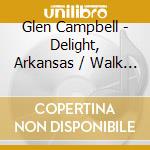 Glen Campbell - Delight, Arkansas / Walk Right In cd