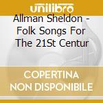 Allman Sheldon - Folk Songs For The 21St Centur