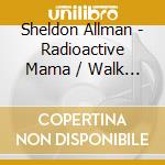 Sheldon Allman - Radioactive Mama / Walk On The Ground