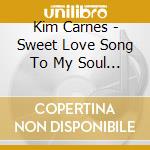 Kim Carnes - Sweet Love Song To My Soul & Other Favorites cd musicale di Kim Carnes