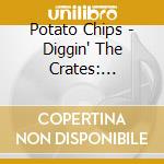 Potato Chips - Diggin' The Crates: Roxanne'S Real Fat cd musicale di Potato Chips