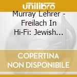 Murray Lehrer - Freilach In Hi-Fi: Jewish Wedding Dances 3 cd