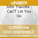 John Travolta - Can'T Let You Go cd musicale di John Travolta