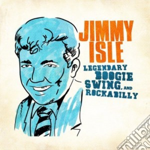 Jimmy Isle - Legendary Swing Boogie & Rockabilly cd musicale di Jimmy Isle