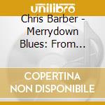 Chris Barber - Merrydown Blues: From Archives cd