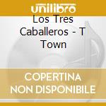 Los Tres Caballeros - T Town cd