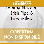 Tommy Makem - Irish Pipe & Tinwhistle Songs cd musicale di Tommy Makem