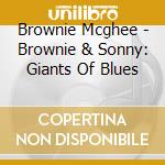 Brownie Mcghee - Brownie & Sonny: Giants Of Blues cd musicale di Brownie Mcghee