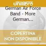 German Air Force Band - More German Military Marches & Polkas Vol.2 cd musicale di German Air Force Band