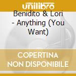 Benidito & Lori - Anything (You Want) cd musicale di Benidito & Lori