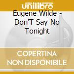 Eugene Wilde - Don'T Say No Tonight