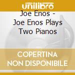 Joe Enos - Joe Enos Plays Two Pianos cd