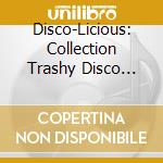 Disco-Licious: Collection Trashy Disco Bombs - Disco-Licious: Collection Trashy Disco Bombs cd
