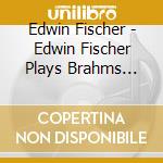 Edwin Fischer - Edwin Fischer Plays Brahms Sonata 3 In F Minor cd musicale di Edwin Fischer