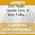 Don Paulin - Upside Don: A Very Folky Singer cd musicale di Don Paulin