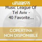 Music League Of Tel Aviv - 40 Favorite Jewish Melodies cd musicale di Music League Of Tel Aviv