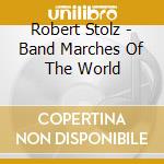 Robert Stolz - Band Marches Of The World cd musicale di Robert Stolz