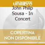 John Philip Sousa - In Concert cd musicale di John Philip Sousa