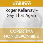 Roger Kellaway - Say That Again cd musicale di Roger Kellaway