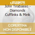 John Tirabasso - Diamonds Cufflinks & Mink cd musicale di John Tirabasso